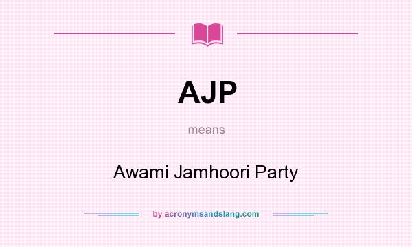 What does AJP mean? It stands for Awami Jamhoori Party