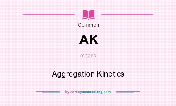 What does AK mean? It stands for Aggregation Kinetics