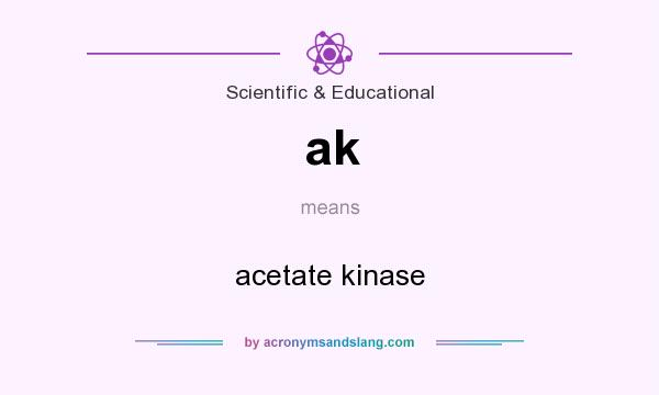 What does ak mean? It stands for acetate kinase