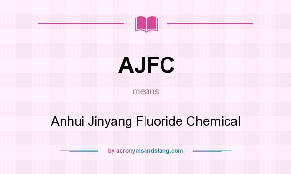 What does AJFC mean? It stands for Anhui Jinyang Fluoride Chemical