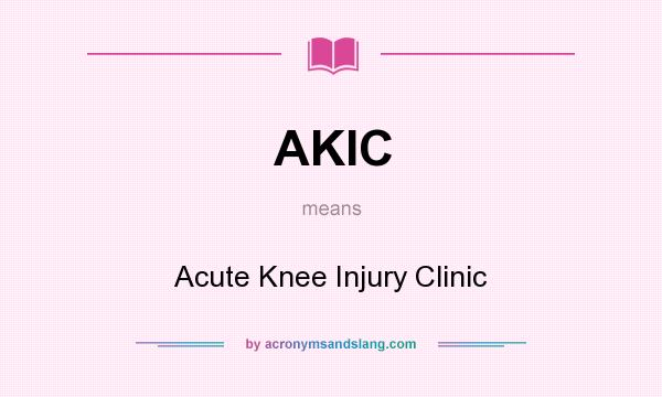 What does AKIC mean? It stands for Acute Knee Injury Clinic