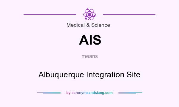 What does AIS mean? It stands for Albuquerque Integration Site
