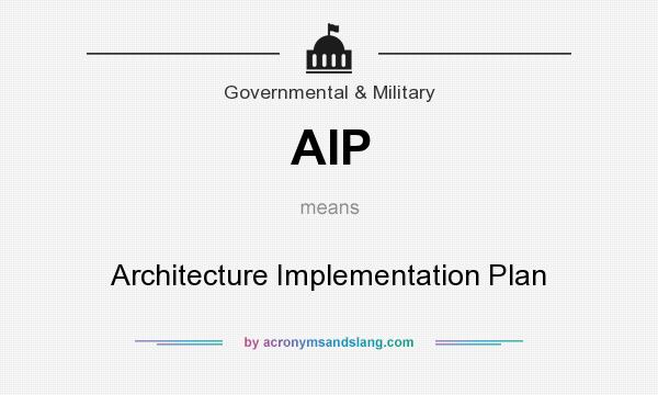 What does AIP mean? It stands for Architecture Implementation Plan
