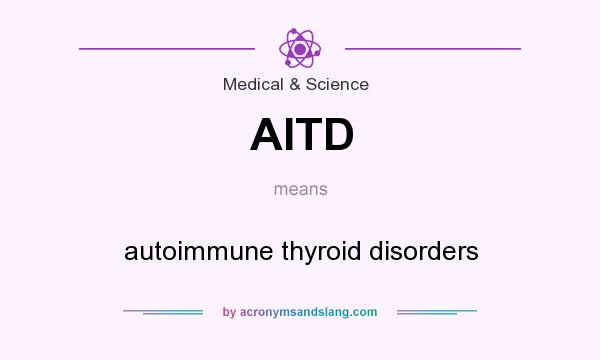 What does AITD mean? It stands for autoimmune thyroid disorders