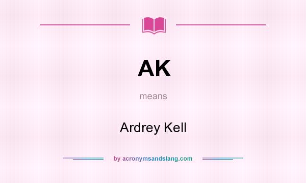 What does AK mean? It stands for Ardrey Kell