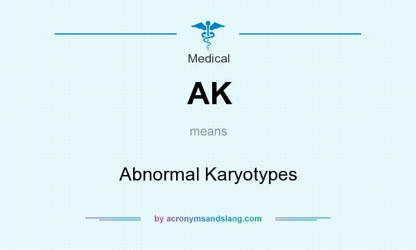 What does AK mean? It stands for Abnormal Karyotypes