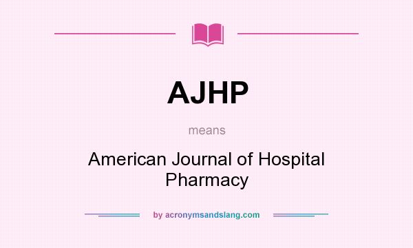 What does AJHP mean? It stands for American Journal of Hospital Pharmacy