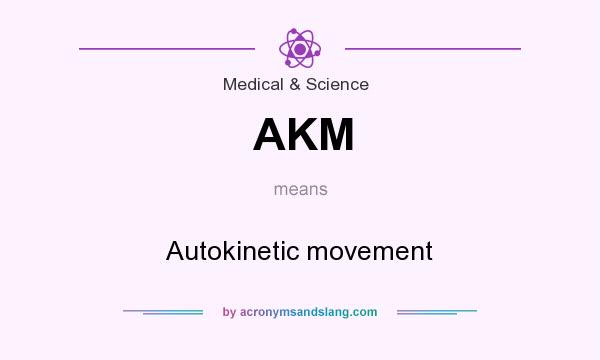 What does AKM mean? It stands for Autokinetic movement
