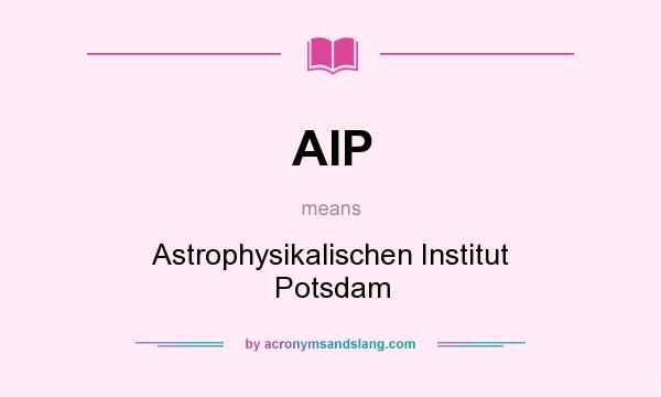 What does AIP mean? It stands for Astrophysikalischen Institut Potsdam