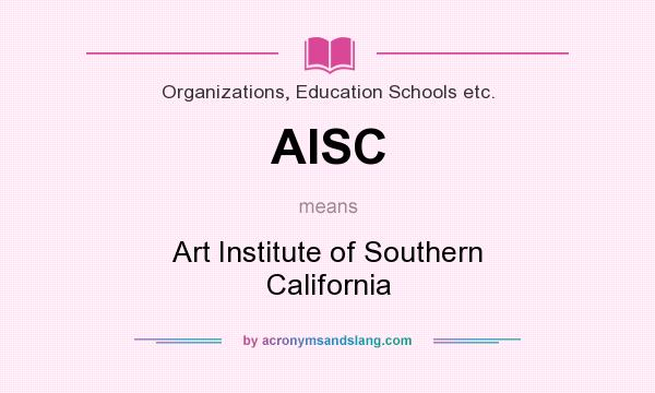 What does AISC mean? It stands for Art Institute of Southern California