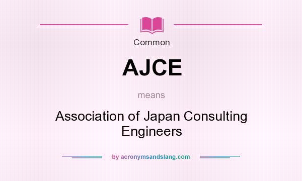 What does AJCE mean? It stands for Association of Japan Consulting Engineers