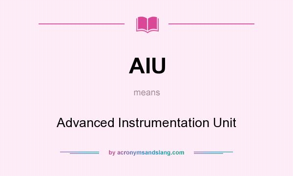 What does AIU mean? It stands for Advanced Instrumentation Unit