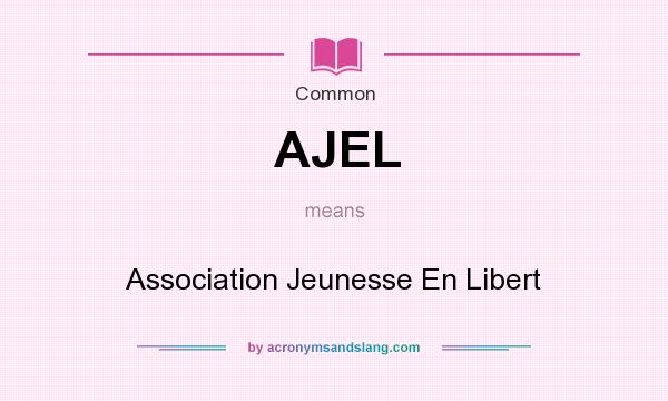 What does AJEL mean? It stands for Association Jeunesse En Libert