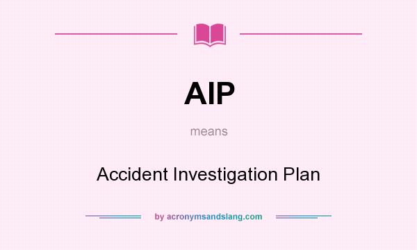 What does AIP mean? It stands for Accident Investigation Plan