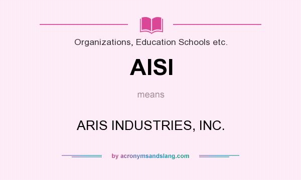 What does AISI mean? It stands for ARIS INDUSTRIES, INC.