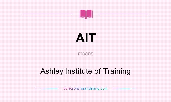 What does AIT mean? It stands for Ashley Institute of Training