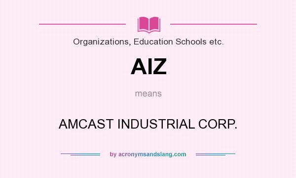 What does AIZ mean? It stands for AMCAST INDUSTRIAL CORP.