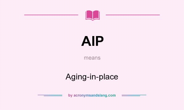 What does AIP mean? It stands for Aging-in-place