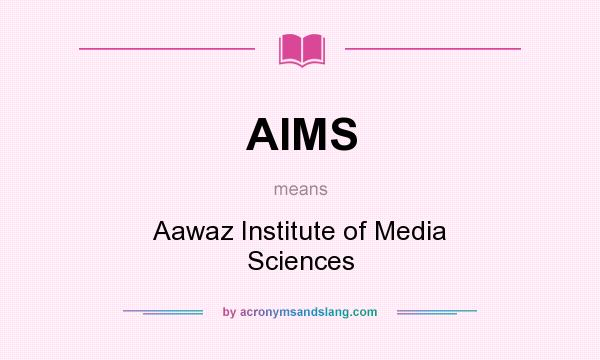 What does AIMS mean? It stands for Aawaz Institute of Media Sciences