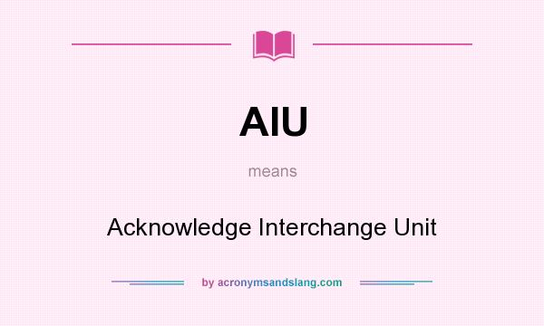 What does AIU mean? It stands for Acknowledge Interchange Unit