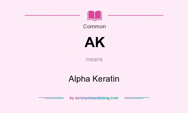 What does AK mean? It stands for Alpha Keratin