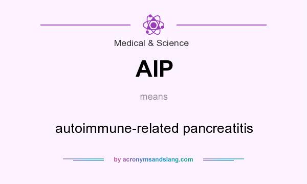 What does AIP mean? It stands for autoimmune-related pancreatitis