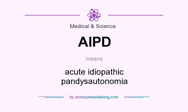 What does AIPD mean? It stands for acute idiopathic pandysautonomia