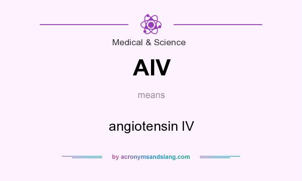 What does AIV mean? It stands for angiotensin IV