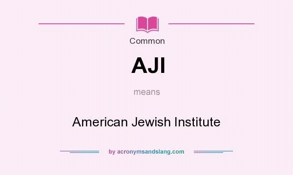 What does AJI mean? It stands for American Jewish Institute