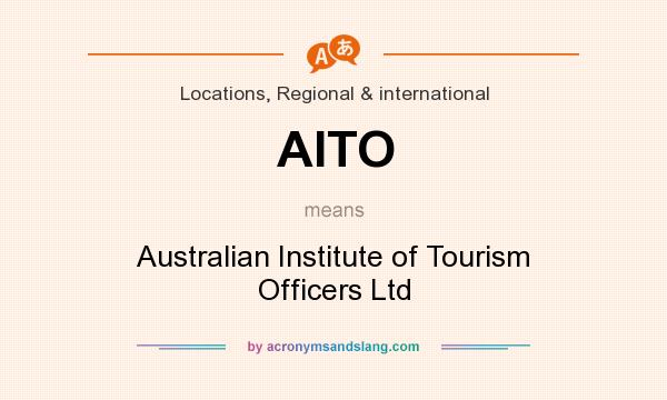 What does AITO mean? It stands for Australian Institute of Tourism Officers Ltd