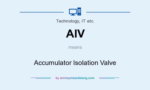 What does AIV mean? It stands for Accumulator Isolation Valve