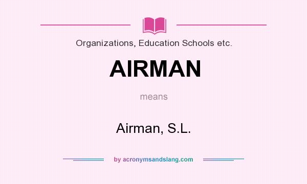 What does AIRMAN mean? It stands for Airman, S.L.
