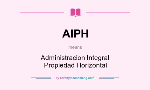 What does AIPH mean? It stands for Administracion Integral Propiedad Horizontal