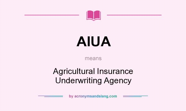 What does AIUA mean? It stands for Agricultural Insurance Underwriting Agency