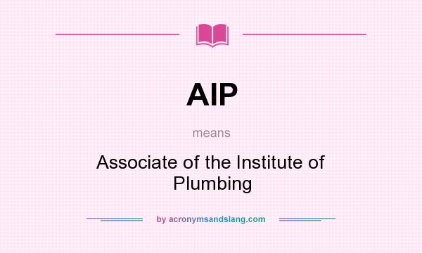 What does AIP mean? It stands for Associate of the Institute of Plumbing