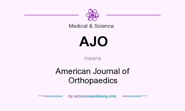 What does AJO mean? It stands for American Journal of Orthopaedics