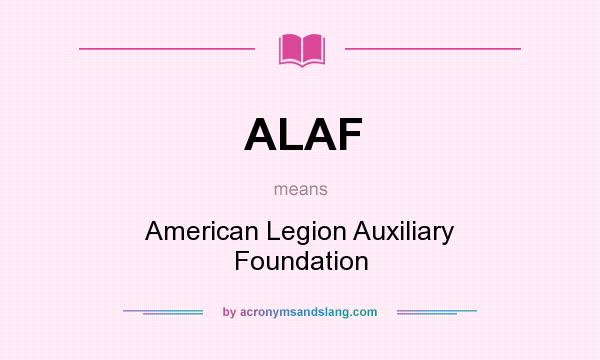 What does ALAF mean? It stands for American Legion Auxiliary Foundation