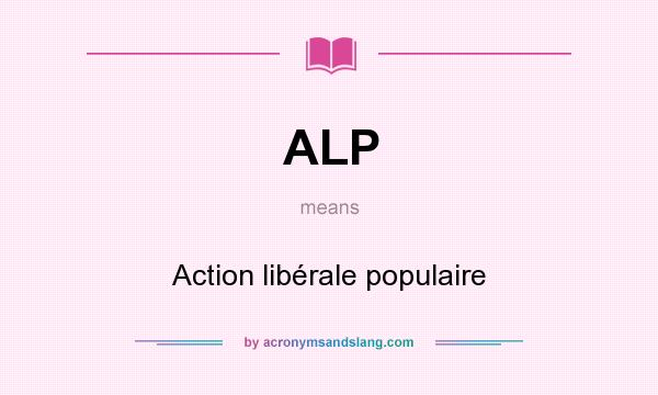 What does ALP mean? It stands for Action libérale populaire