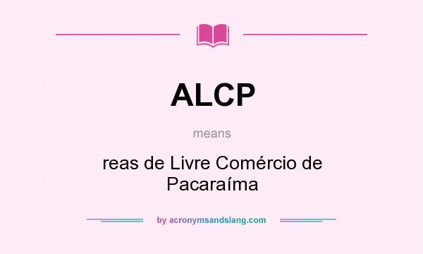 What does ALCP mean? It stands for reas de Livre Comércio de Pacaraíma
