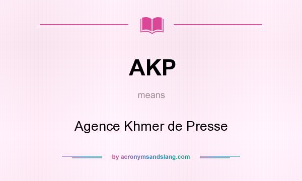 What does AKP mean? It stands for Agence Khmer de Presse