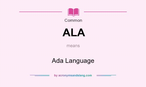What does ALA mean? It stands for Ada Language