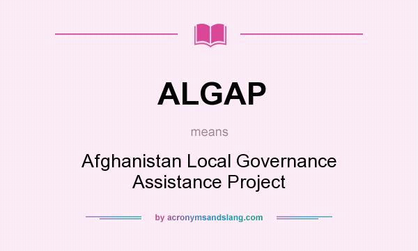 What does ALGAP mean? It stands for Afghanistan Local Governance Assistance Project
