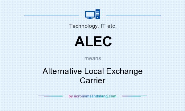 What does ALEC mean? It stands for Alternative Local Exchange Carrier