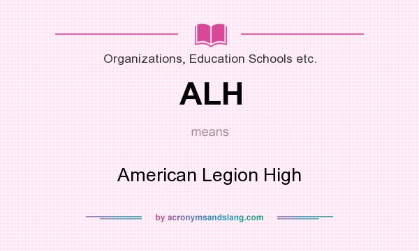 What does ALH mean? It stands for American Legion High