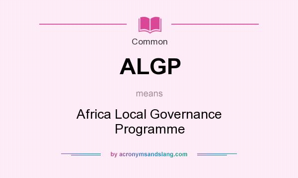 What does ALGP mean? It stands for Africa Local Governance Programme