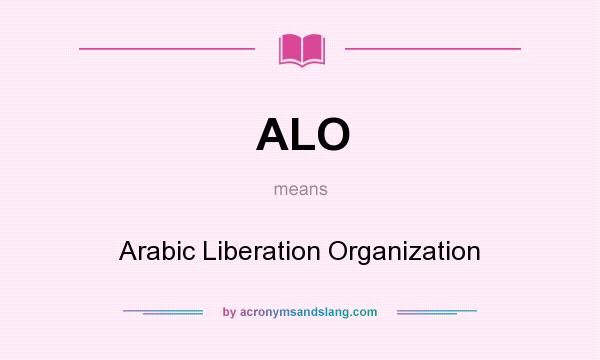 What does ALO mean? It stands for Arabic Liberation Organization