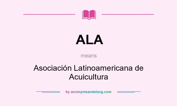 What does ALA mean? It stands for Asociación Latinoamericana de Acuicultura