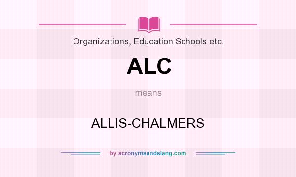 What does ALC mean? It stands for ALLIS-CHALMERS