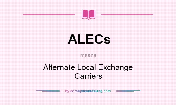What does ALECs mean? It stands for Alternate Local Exchange Carriers