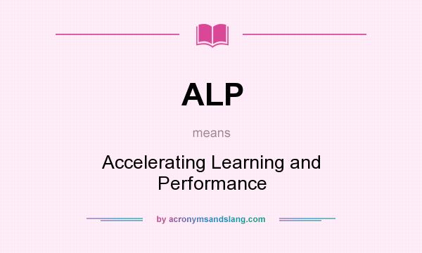 What does ALP mean? It stands for Accelerating Learning and Performance